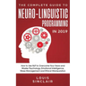 The Complete Guide to Neuro-Linguistic Programming in 2019: How to Use NLP to Overcome Your Fears and Master Psychology, Emotional Intelligence, Stres