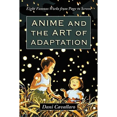 Anime and the Art of Adaptation: Eight Famous Works from Page to Screen