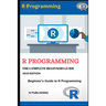 R Programming: A Beginner's Guide to Data Visualization, Statistical Analysis and Programming in R.