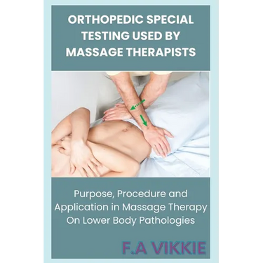 Orthopedic Special Testing Used by Massage Therapists: Purpose, Procedure and Application in Massage Therapy On Lower Body Pathologies