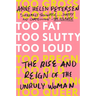 Too Fat, Too Slutty, Too Loud: The Rise and Reign of the Unruly Woman