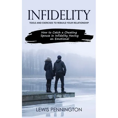 Infidelity: Tools and Exercises to Rebuild Your Relationship (How to Catch a Cheating Spouse in Infidelity Having an Emotional)