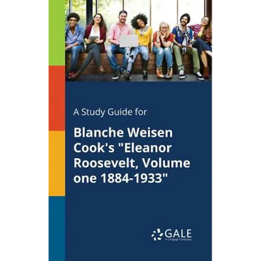 A Study Guide for Blanche Weisen Cook's "Eleanor Roosevelt, Volume One 1884-1933"
