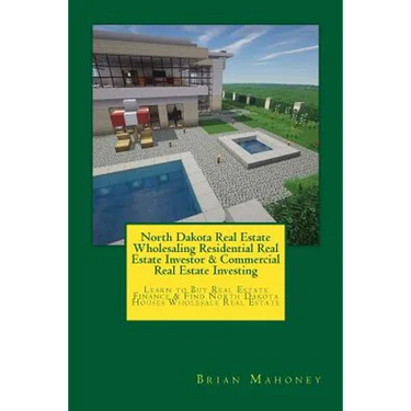 North Dakota Real Estate Wholesaling Residential Real Estate Investor & Commercial Real Estate Investing: Learn to Buy Real Estate Finance & Find Nort