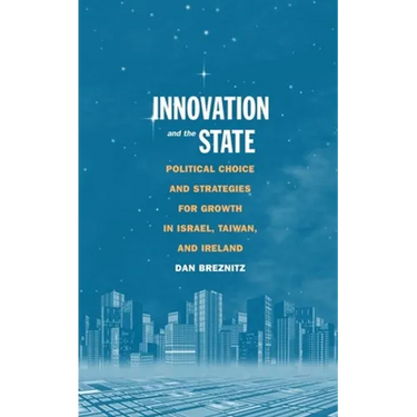 Innovation and the State: Political Choice and Strategies for Growth in Israel, Taiwan, and Ireland
