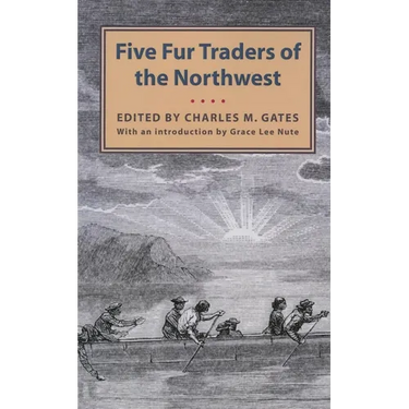 Five Fur Traders of the Northwest: Being the Narrative of Peter Pond and the Diaries of John Macdonell, Archibald N. McLeod, Hugh Faries, and Thomas C