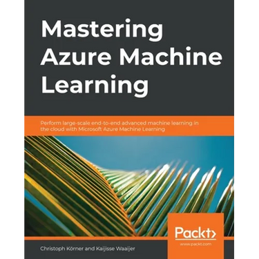 Mastering Azure Machine Learning: Perform large-scale end-to-end advanced machine learning on the cloud with Microsoft Azure ML