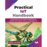 Practical IoT Handbook: Programming IoT by implementing hands-on projects with Arduino, Python, and Raspberry Pi (English Edition)