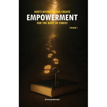 God's Divine Words Create Empowerment for The Body of Christ: Volume 1