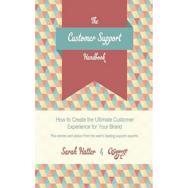 The Customer Support Handbook: How to Create the Ultimate Customer Experience for Your Brand
