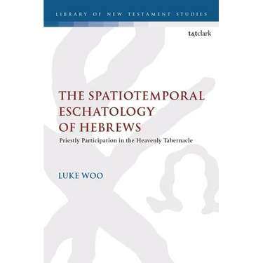 The Spatiotemporal Eschatology of Hebrews: Priestly Participation in the Heavenly Tabernacle