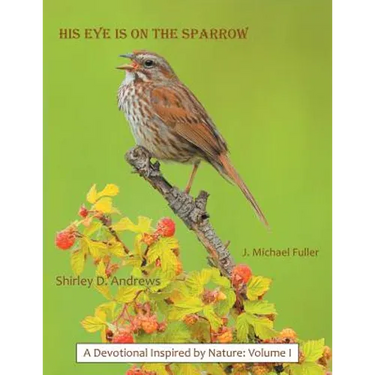 His Eye Is on the Sparrow: A Devotional Inspired by Nature: Volume I