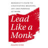Lead Like a Monk: Benedict's Path to Cultivating Meaning, Joy, and Purpose at Work
