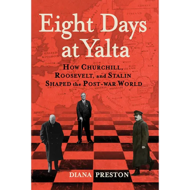 Eight Days at Yalta: How Churchill, Roosevelt, and Stalin Shaped the Post-War World