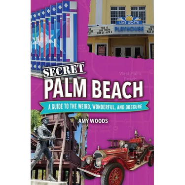 Secret Palm Beach: A Guide to the Weird, Wonderful, and Obscure