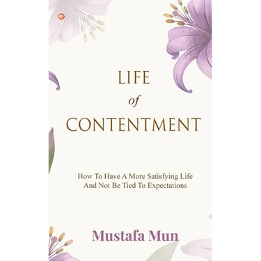 Life Of Contentment: How To Have A More Satisfying Life And Not Be Tied To Expectations