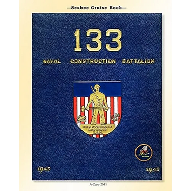 Seabee Cruise Book 133 Naval Construction Battalion 1943-1945: 133 Naval Construction Battalion 1943-1945