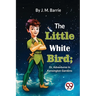 The Little White Bird; Or, Adventures In Kensington Gardens