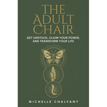 The Adult Chair: Get Unstuck, Claim Your Power, and Transform Your Life