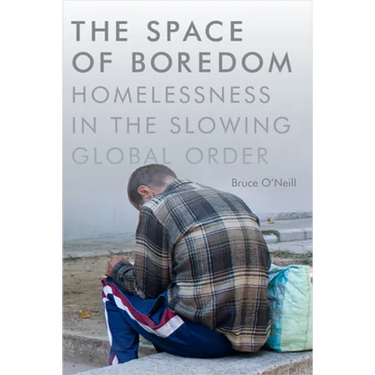The Space of Boredom: Homelessness in the Slowing Global Order