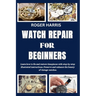 Watch Repair for Beginners: Learn how to fix and restore timepieces with step-by-step illustrated instructions. Preserve and enhance the beauty of