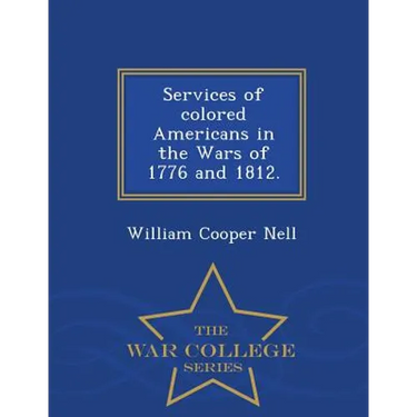 Services of Colored Americans in the Wars of 1776 and 1812. - War College Series
