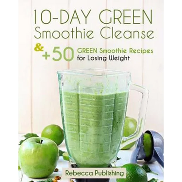 10-Day Green Smoothie Cleanse and + 50 Green Smoothie Recipes for Losing Weight