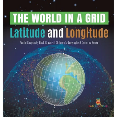 The World in a Grid: Latitude and Longitude World Geography Book Grade 4 Children's Geography & Cultures Books