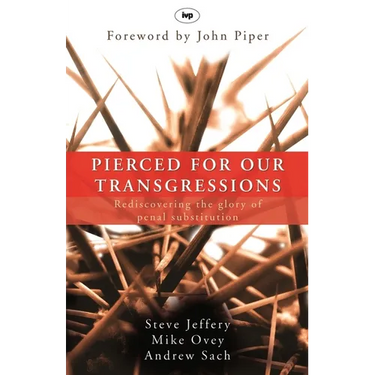 Pierced for our transgressions: Rediscovering The Glory Of Penal Substitution
