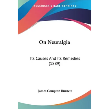 On Neuralgia: Its Causes And Its Remedies (1889)