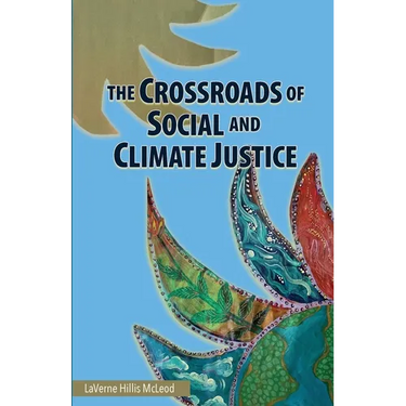 The Crossroads of Social and Climate Justice: An Exploration of Issues & Solutions for Planet and People