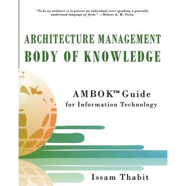 Architecture Management Body of Knowledge: AMBOK(TM) Guide for Information Technology
