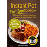 Instant Pot for Two Cookbook: A Collection of Tasty & Healthy Instant Pot Recipes for Two