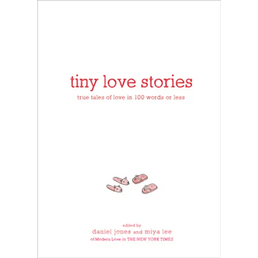Tiny Love Stories: True Tales of Love in 100 Words or Less