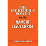 The Incredible Power in the Name of Jesus Christ