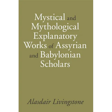 Mystical and Mythological Explanatory Works of Assyrian and Babylonian Scholars