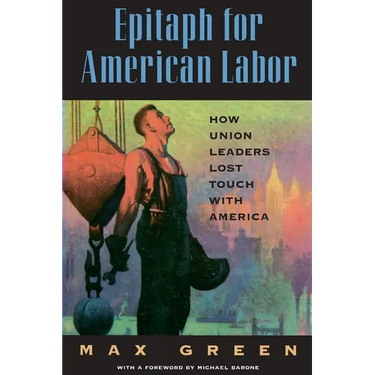 Epitaph for American Labor: How Union Leaders Lost Touch with America