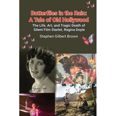 Butterflies in the Rain: A Tale of Old Hollywood - The Life, Art, and Tragic Death of Silent Film Starlet, Regina Doyle