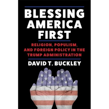 Blessing America First: Religion, Populism, and Foreign Policy in the Trump Administration