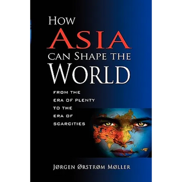 How Asia Can Shape the World: From the Era of Plenty to the Era of Scarcities