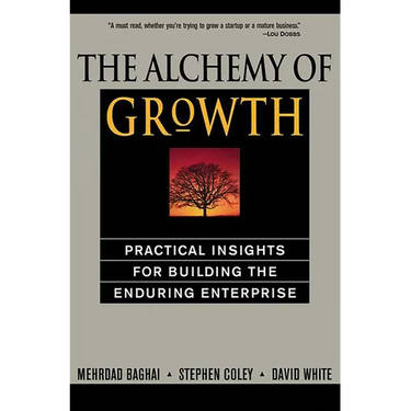 The Alchemy of Growth: Practical Insights for Building the Enduring Enterprise
