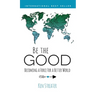 Be the Good: Becoming a Force for a Better World