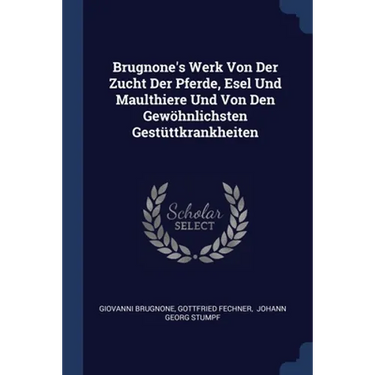 Brugnone's Werk Von Der Zucht Der Pferde, Esel Und Maulthiere Und Von Den Gewöhnlichsten Gestüttkrankheiten