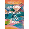 Breaking the Patterns That Break You: Healing from the Pain of Your Past and Finding Real Hope That Lasts