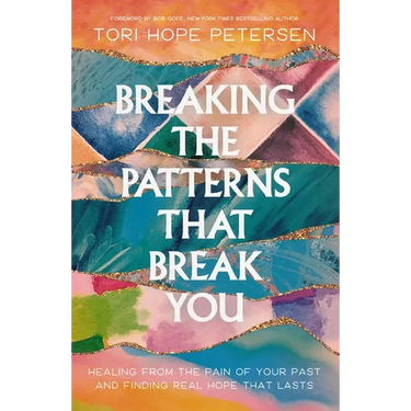 Breaking the Patterns That Break You: Healing from the Pain of Your Past and Finding Real Hope That Lasts