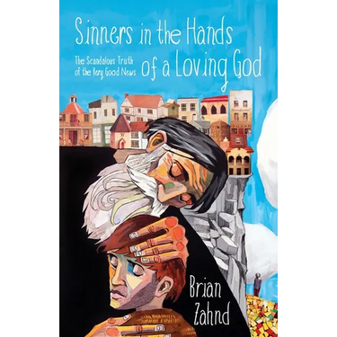 Sinners in the Hands of a Loving God: The Scandalous Truth of the Very Good News