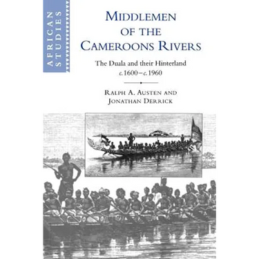 Middlemen of the Cameroons Rivers: The Duala and Their Hinterland, C.1600 C.1960