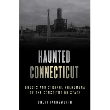 Haunted Connecticut: Ghosts and Strange Phenomena of the Constitution State