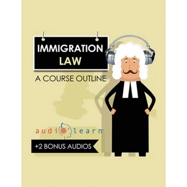 Immigration Law AudioLearn: A Course Outline
