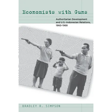 Economists with Guns: Authoritarian Development and U.S.-Indonesian Relations, 1960-1968